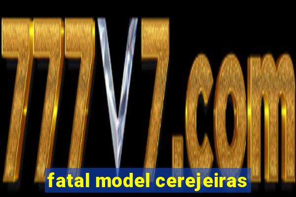 fatal model cerejeiras